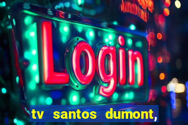 tv santos dumont, 431, centro